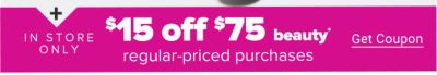 In-Store Only. $15 off $75 beauty regular-priced purchases. Get Coupon.