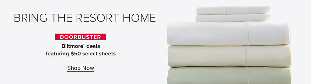 Bring the resort home. Doorbuster. Biltmore deals featuring $50 select sheets. Shop Now.