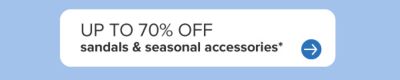 Up to 70% off sandals and seasonal accessories.