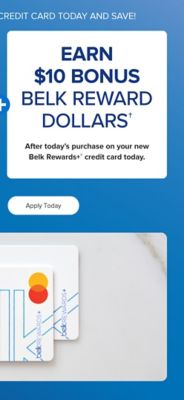 Two Belk Rewards Plus credit cards. Open a Belk Rewards Plus credit card today and save. Extra 25% off almost everything all day, after discounts with a new Belk Rewards Plus credit card, August 6 to August 9. Plus, earn $10 Bonus Belk Reward Dollars after today's purchase on your new Belk Rewards Plus credit card. See if you prequalify. Apply today.