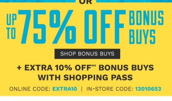 Up to 75% off Bonus Buys + Extra 10% off§§§ Bonus Buys with shopping pass {Online code: EXTRA10 | In-store code: 13010653}. Shop Bonus Buys.