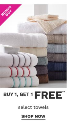 Bonus Buy - Buy - Buy 1, get 1 free** select towels. Shop Now.