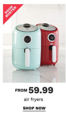 Doorbuster - Air fryers from $59.99, plus extra 10% off§. Shop Now.