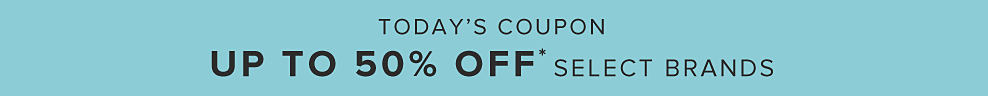Online exclusive. Today's coupon. Up to 50% off select brands. 