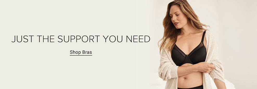 Image of a woman wearing a black bra and beige cardigan. Just the support you need. Shop bras.