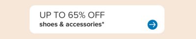 Up to 65% off shoes and accessories.