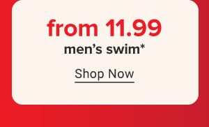 From 11.99 men's swim. Shop now. 