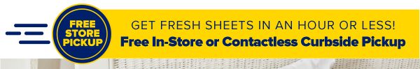 Get fresh sheets in an hour or less! Free In-Store or Contactless Curbside Pickup.