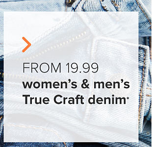 From 19.99 women's and men's True Craft denim. 