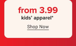 From 3.99 kids' apparel. Shop now.