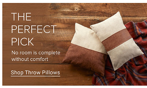 THE PERFECT PICK No room is complete without comfort Shop Throw Pillows