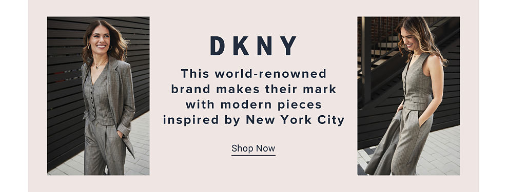 DKNY This world-renowned brand makes their mark with modern pieces inspired by New York City Shop Now Image of woman in gray vest and pants
