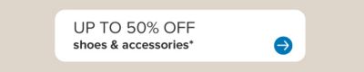 Up to 50% off shoes and accessories.