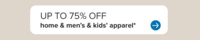 Up to 75% off home and men's and kids' apparel.