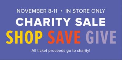 November 8 to November 11. In store only. Charity sale. Shop save give. All ticket proceeds go to charity.