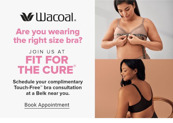 Are you wearingi the right size bra? Join us at Fit for the Cure. Schedule your complimentary Touch-Free bra consultation at a Belk near you. Book Appointment.