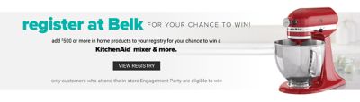 A red KitchenAid mixer. Register at Belk for your chance to win. Add $500 or more in home products to your registry for your chance to win a KitchenAid mixer & more. Only customers who attend the in-store Engagement Party are eligible to win. View registry.