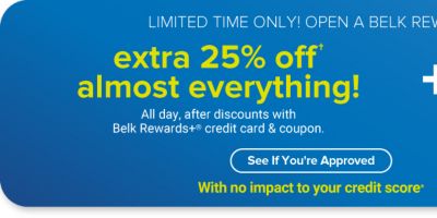 A graphic of two credit cards. Limited time only! Extra 25% off almost everything. All day after discounts when you open a Belk Rewards credit card account, October 2nd through the 8th. Coupon required. See if you're approved with no impact to your credit score. Apply today.