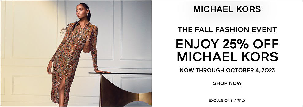 Michael Kors. Now to October 4. Up to 25% off Michael Kors. Exclusions apply. Shop women.