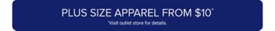 Plus size apparel from $10. Visit outlet store for details.