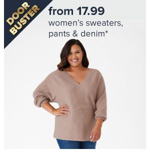 Doorbuster from 17.99 women's sweaters, pants and denim. An image of a woman wearing a sweater and jeans. Shop now. 