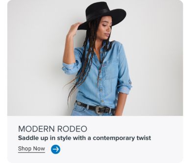 Image of girl in denim shirt and cowboy hat. MODERN RODEO. Saddle up in style with a contemporary twist. Shop Now. Arrow icon.