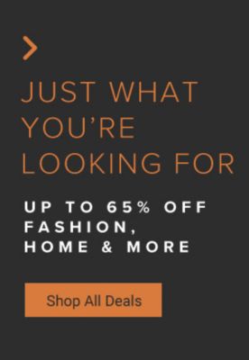 Just what you're looking for.  Up to 65% off fashion, home & more. Shop all deals.
