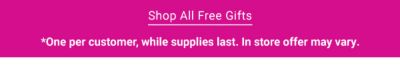 Shop all free gifts. One per customer, while supplies last. In store offer may vary.