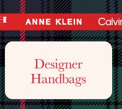 Designer handbags.