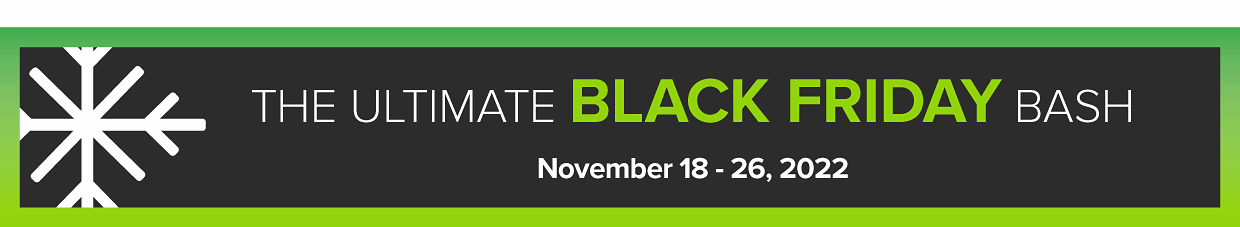 The ultimate black Friday bash. November 18 through 26, 2022. 