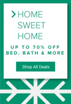 Home sweet home. Up to 70% off bed, bath and more. Shop all deals.