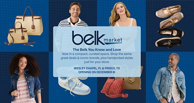 Belk Market logo. The Belk you know and love—now in a compact, curated space. Shop the same great deals & iconic brands, plus handpicked styles just for that store. Find A Belk Market. WESLEY CHAPEL, FL & FRISCO, TX OPENING ON DEC. 8!