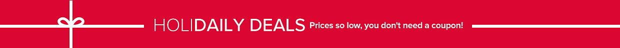 Holidaily deals. Prices so low, you don't need a coupon!