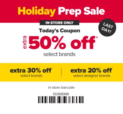 Holiday Prep Sale - in-store only - Today's coupon - extra 50% off select brands, extra 30% off select brands, extra 20% off select designer brands.