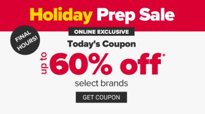 Holiday Prep Sale - Today's Coupon - Online Exclusive - Up to 60% off select brands. Get Coupon.