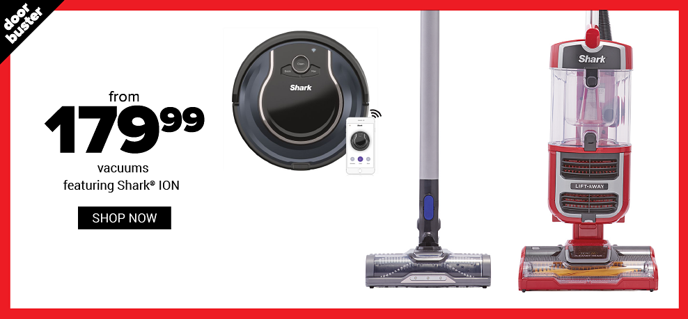 An assortment of vacuum cleaners in a variety of colors & styles. Doorbuster. From $179.99 vacuums featuring Shark Ion. Shop now.