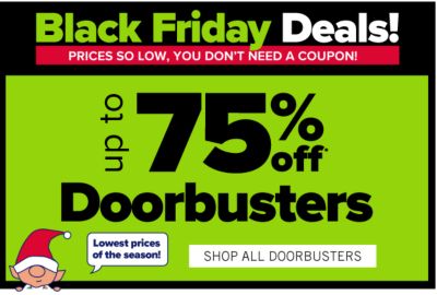 Black Friday Deals! Prices so low, you don't need a coupon! Up to 75% off Doorbusters. Shop All Doorbusters.