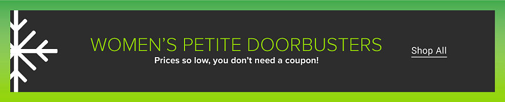 Womens petite doorbusters. Prices so low, you dont need a coupon. Shop all