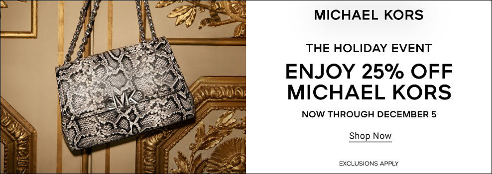 A snake print handbag. Michael Kors. The holiday event. Enjoy 25% off Michael Kors. Now through December 5th. Shop now. Exclusions apply.