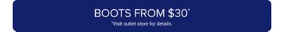 Boots from $30. Visit outlet store for details.