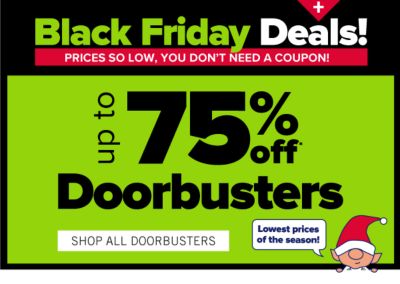 Black Friday Deals! Prices so low, you don't need a coupon! Up to 75% off Doorbusters. Shop All Doorbusters.