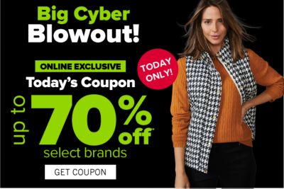 Big Cyber Blowout! Online Exclusive - Today's Coupon - Up to 70% off select brands. Get Coupon.
