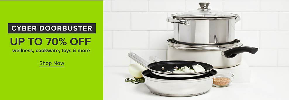 Cyber doorbuster. Stainless steel pots and pans. Up to 70% off wellness, cookware, toys and more. Shop now. 