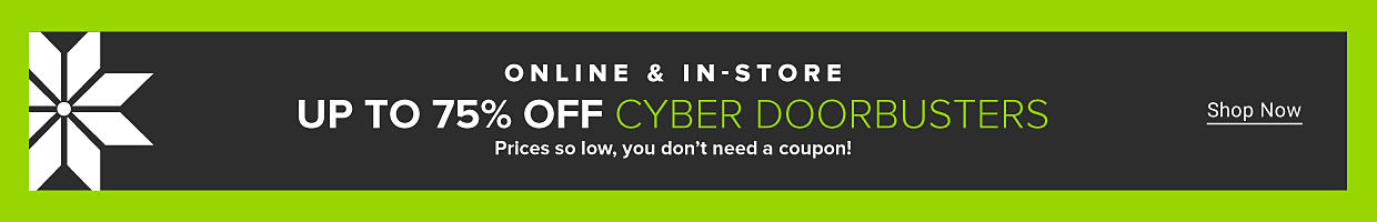 Deals on deals on deals. Cyber sale! Up to 75% off doorbusters. Shop now. In-store & online. Now thru November 29. 
