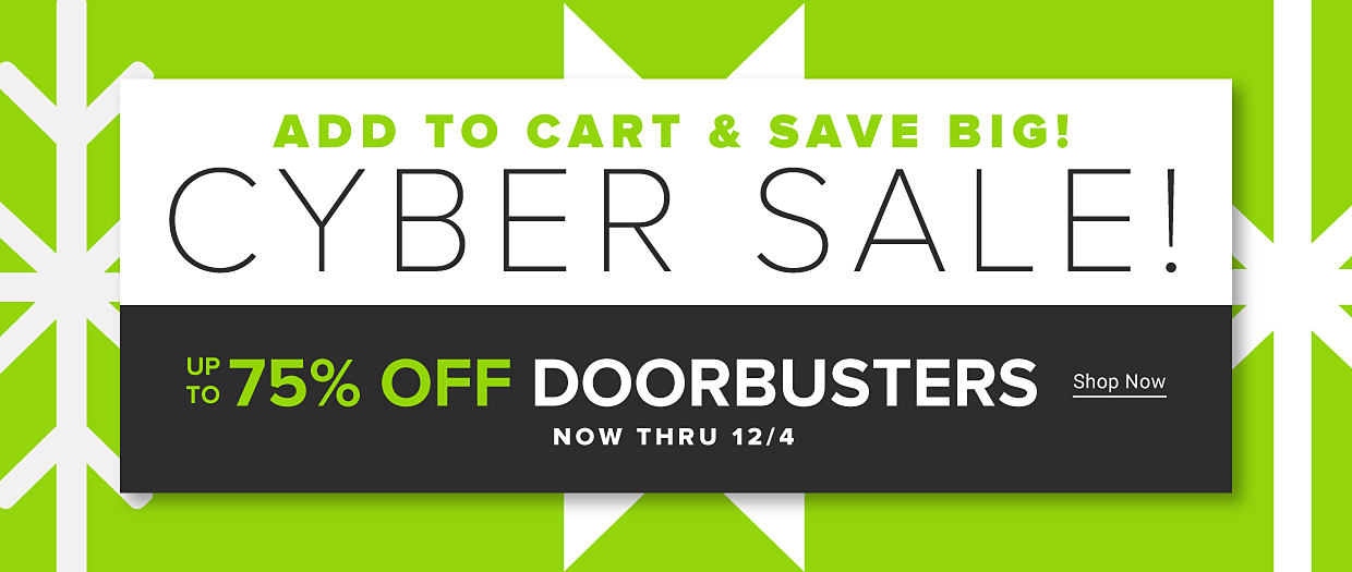 Add to cart and save big! Cyber sale! Up to 75% off doorbusters. Online only! Now thru December 4. Shop now. 