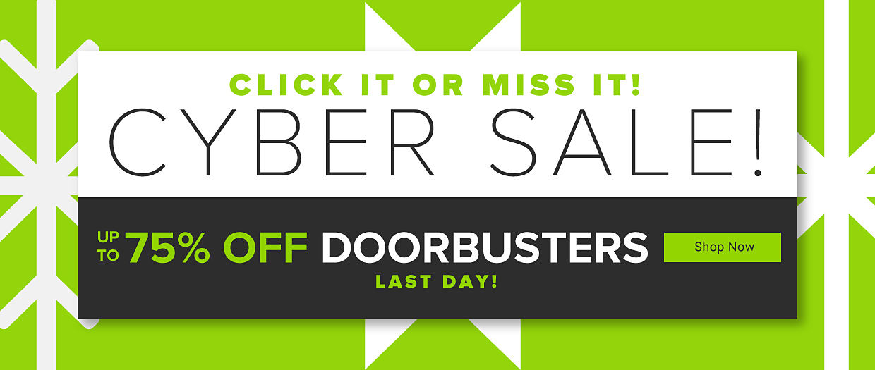 Click it or miss it! Cyber sale! Up to 75% off doorbusters. Online only! Last day! Shop now. 