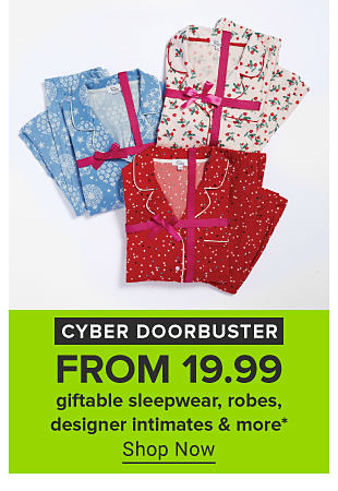 Cyber doorbuster. From 19.99 giftable sleepwear, robes, designer intimates & more. Shop now. 