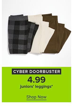 An image of fleece leggings. Cyber doorbuster. 4.99 juniors' leggings. Shop now.