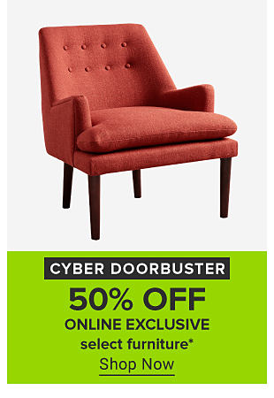An image of a chair. Cyber doorbuster. 50% off online exclusive select furniture. Shop now.