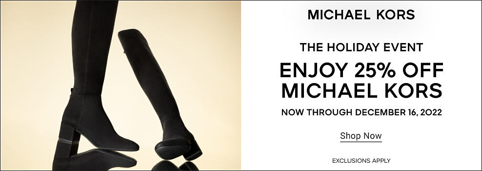 Tall black boots. Michael Kors. The holiday event. Enjoy 25% off Michael Kors now through December 16, 2022. Shop now. Exclusions apply. 